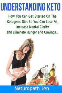 Jennifer Matthews, Naturopath Jen - Understanding Keto: How You Can Get Started on the Ketogenic Diet so that you can Lose Fat, Increase Mental Clarity and Eliminate Hunger and Cravings., Häftad