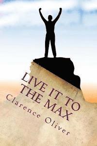 Live It To The Max: Learn To Be Happier, Healthier, Wealthier, and More Loved 1