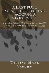 bokomslag A Last Full Measure: General Jackson, a stonewall: an adaptation of Gods and Generals a novel by Jeff Shaara
