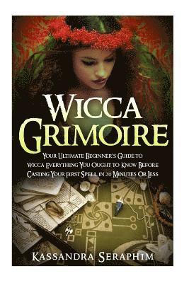 bokomslag Wicca Grimoire: Your Ultimate Beginner's Guide to Wicca Everything you Ought to Know Before Casting your First Spell in 20 Minutes or