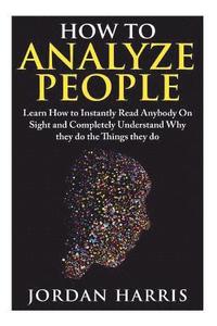 bokomslag How to Analyze People: Learn 34 Ways to Instantly Read Anybody on Sight and Completely Understand Why They Do the Things They Do