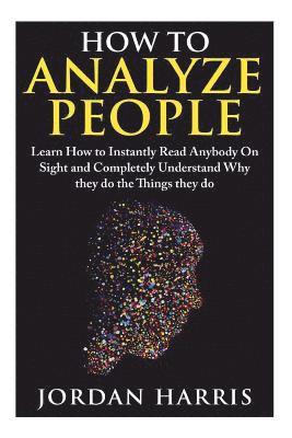 bokomslag How to Analyze People: Learn 34 Ways to Instantly Read Anybody on Sight and Completely Understand Why They Do the Things They Do