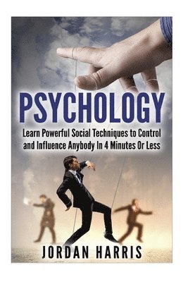 Psychology: Powerful Social Techniques to Control and Influence Anybody Within 4 Minutes or Less 1