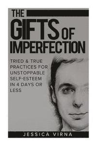 bokomslag The Gifts of Imperfection: Self Esteem- Start Pursuing the Life You really Want, Tried and True Practices for Unstoppable Self Esteem in 4 Days o