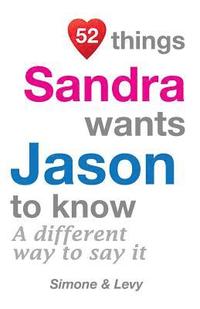 bokomslag 52 Things Sandra Wants Jason To Know: A Different Way To Say It