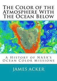 bokomslag The Color of the Atmosphere With The Ocean Below: A History of NASA's Ocean Color Missions