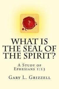 bokomslag What Is The Seal Of The Spirit?: A Study of Ephesians 1:13