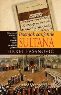 bokomslag Bosnjak Savjetuje Sultana - The Bosnian Mirror for Princes: Muhamed Prozorac I Djelo 'Islamski Nacin Postizanja Poretka'