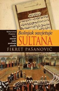 bokomslag Bosnjak Savjetuje Sultana - The Bosnian Mirror for Princes: Muhamed Prozorac I Djelo "Islamski Nacin Postizanja Poretka"