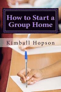 Kimball Hopson - How to Start a Group Home: Complete Guide to Starting a Group Home, Häftad