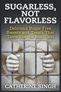 Sugarless, Not Flavorless: Delicious Sugar Free Sweets and Treats That Taste like the Real Deal 1