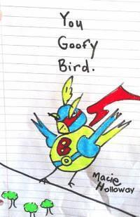 You Goofy Bird: Goofy birds are so goofy 1