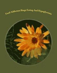 Food Addiction Binge Eating And Hypoglycemia: How To Overcome It And Get Back To Balance 1