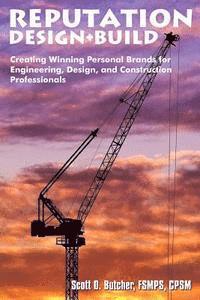 Reputation Design+Build: Creating Winning Personal Brands for Engineering, Design, and Construction Professionals 1