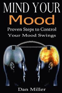 bokomslag Mind Your Mood: Proven Steps to Control Your Mood Swings