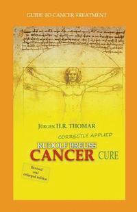 Juergen H. R. Thomar - Rudolf Breuss cancer cure correctly applied: Guide to cancer treatment, Häftad