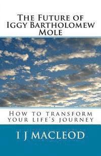 bokomslag The Future of Iggy Bartholomew Mole: How to transform your life's journey