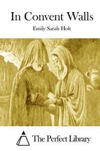 Emily Sarah Holt, The Perfect Library - In Convent Walls, Häftad