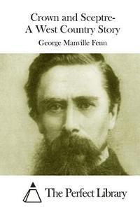 George Manville Fenn, The Perfect Library - Crown and Sceptre- A West Country Story, Häftad