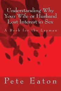 bokomslag Understanding Why Your Wife or Husband Lost Interest in Sex: A Book for the Layman