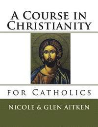 A Course in Christianity for Catholics 1