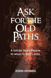 bokomslag Ask for the Old Paths: A call for God's people to return to God's word