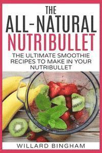 bokomslag The All-Natural Nutribullet: The Ultimate Smoothie Recipes to Make in Your Nutribullet