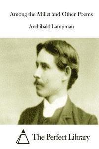 Archibald Lampman, The Perfect Library - Among the Millet and Other Poems, Häftad