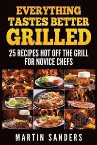 bokomslag Everything Tastes Better Grilled: 25 Recipes Hot off the Grill for Novice Chefs