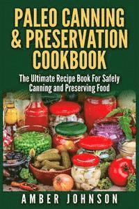 bokomslag Paleo Canning & Preservation Cookbook: The Ultimate Recipe Book For Safely Canning and Preserving Food