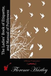 Florence Hartley - The Ladies' Book of Etiquette, and Manual of Politeness, Häftad