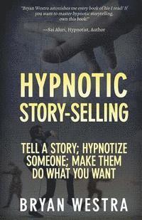 bokomslag Hypnotic Story-Selling: Tell A Story; Hypnotize Someone; Make Them Do What You Want