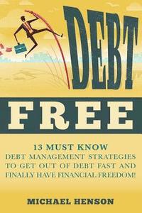 bokomslag Debt Free: 13 Must Know Debt Management Strategies to Get Out of Debt Fast and Finally Have Financial Freedom