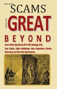 bokomslag Scams from the Great Beyond: How to Make Easy Money Off of ESP, Astrology, UFOs, Crop Circles, Cattle Mutilations, Alien Abductions, Atlantis, Chan