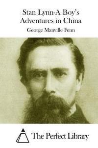 George Manville Fenn, The Perfect Library - Stan Lynn-A Boy's Adventures in China, Häftad