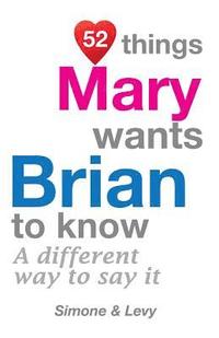 bokomslag 52 Things Mary Wants Brian To Know: A Different Way To Say It