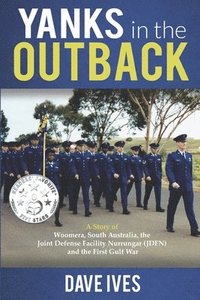 bokomslag Yanks in the Outback: A story of Woomera, South Australia, the Joint Defense Facility Nurrungar (JDFN) and the First Gulf War.