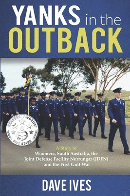 Yanks in the Outback: A story of Woomera, South Australia, the Joint Defense Facility Nurrungar (JDFN) and the First Gulf War. 1
