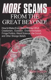 bokomslag More Scams from the Great Beyond: How to Make Even More Money Off of Creationism, Evolution, Environmentalism, Fringe Politics, Weird Science, the Occ