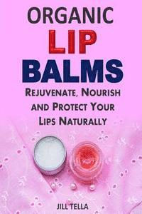 bokomslag Organic Lip Balms: Rejuvenate, Nourish and Protect Your Lips Naturally