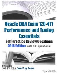 bokomslag Oracle DBA Exam 1Z0-417 Performance and Tuning Essentials Self-Practice Review Questions: 2015 Edition (with 50+ questions)