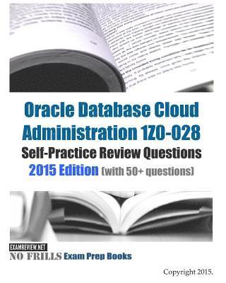 Examreview - Oracle Database Cloud Administration 1Z0-028 Self-Practice Review Questions: 2015 Edition (with 50+ questions), Häftad
