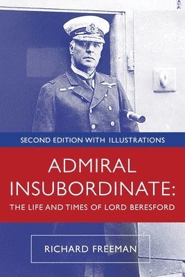 Richard Freeman - Admiral Insubordinate: The Life and Times of Lord Beresford, Häftad