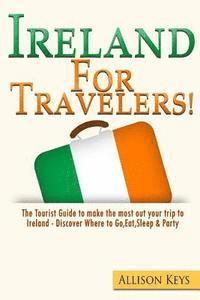 bokomslag Ireland For Travelers: The Tourist Guide to make the most out your trip to Ireland - Discover Where to Go, Eat, Sleep & Party