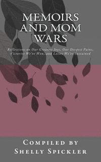 bokomslag Memoirs and Mom Wars: Reflections on our Greatest Joys, our Deepest Pains, Victories We've Won, and Losses We've Sustained