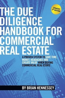 The Due Diligence Handbook For Commercial Real Estate: A Proven System To Save Time, Money, Headaches And Create Value When Buying Commercial Real Est 1