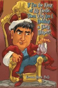 If I'm the King of My Castle, Then Why Am I Holding a Dirty Diaper? 1