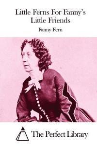 Fanny Fern, The Perfect Library - Little Ferns For Fanny's Little Friends, Häftad