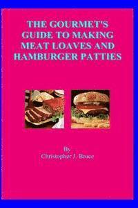 Christopher J. Bruce - The Gourmet's Guide To Making Meat Loaves and Hamburger Patties, Häftad
