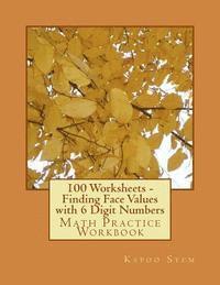 bokomslag 100 Worksheets - Finding Face Values with 6 Digit Numbers: Math Practice Workbook